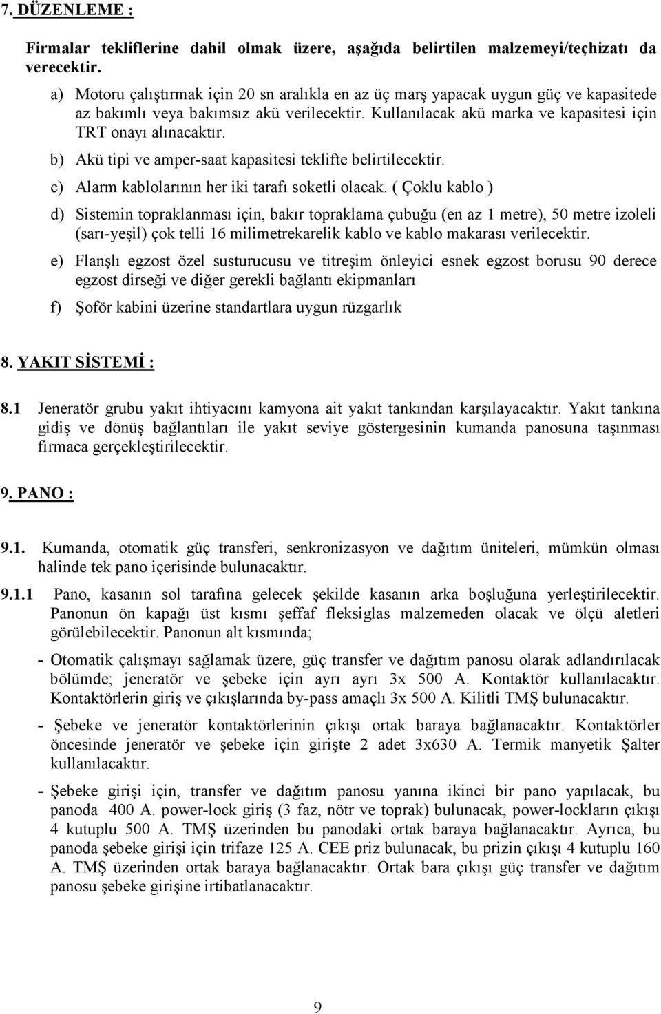 b) Akü tipi ve amper-saat kapasitesi teklifte belirtilecektir. c) Alarm kablolarının her iki tarafı soketli olacak.