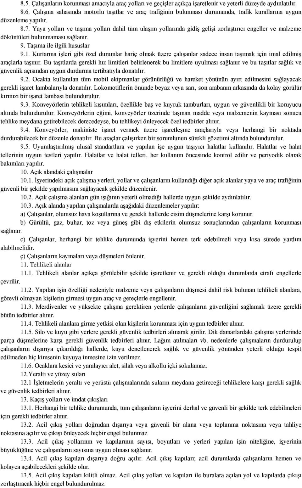 Yaya yolları ve taşıma yolları dahil tüm ulaşım yollarında gidiş gelişi zorlaştırıcı engeller ve malzeme döküntüleri bulunmaması sağlanır. 9. Taşıma ile ilgili hususlar 9.1.