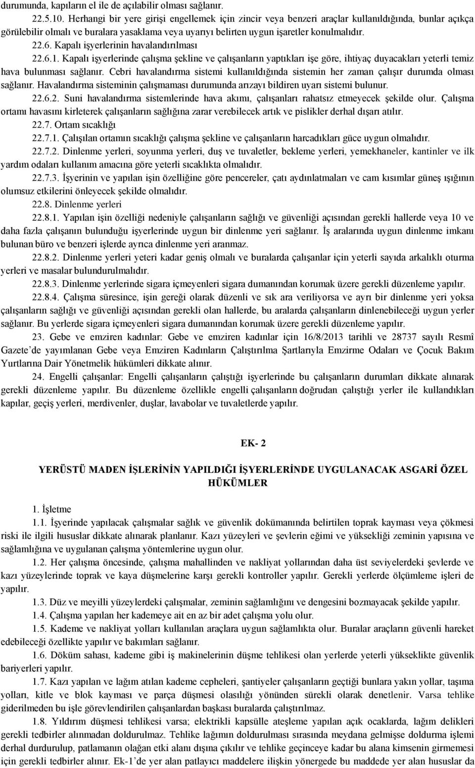 Kapalı işyerlerinin havalandırılması 22.6.1. Kapalı işyerlerinde çalışma şekline ve çalışanların yaptıkları işe göre, ihtiyaç duyacakları yeterli temiz hava bulunması sağlanır.