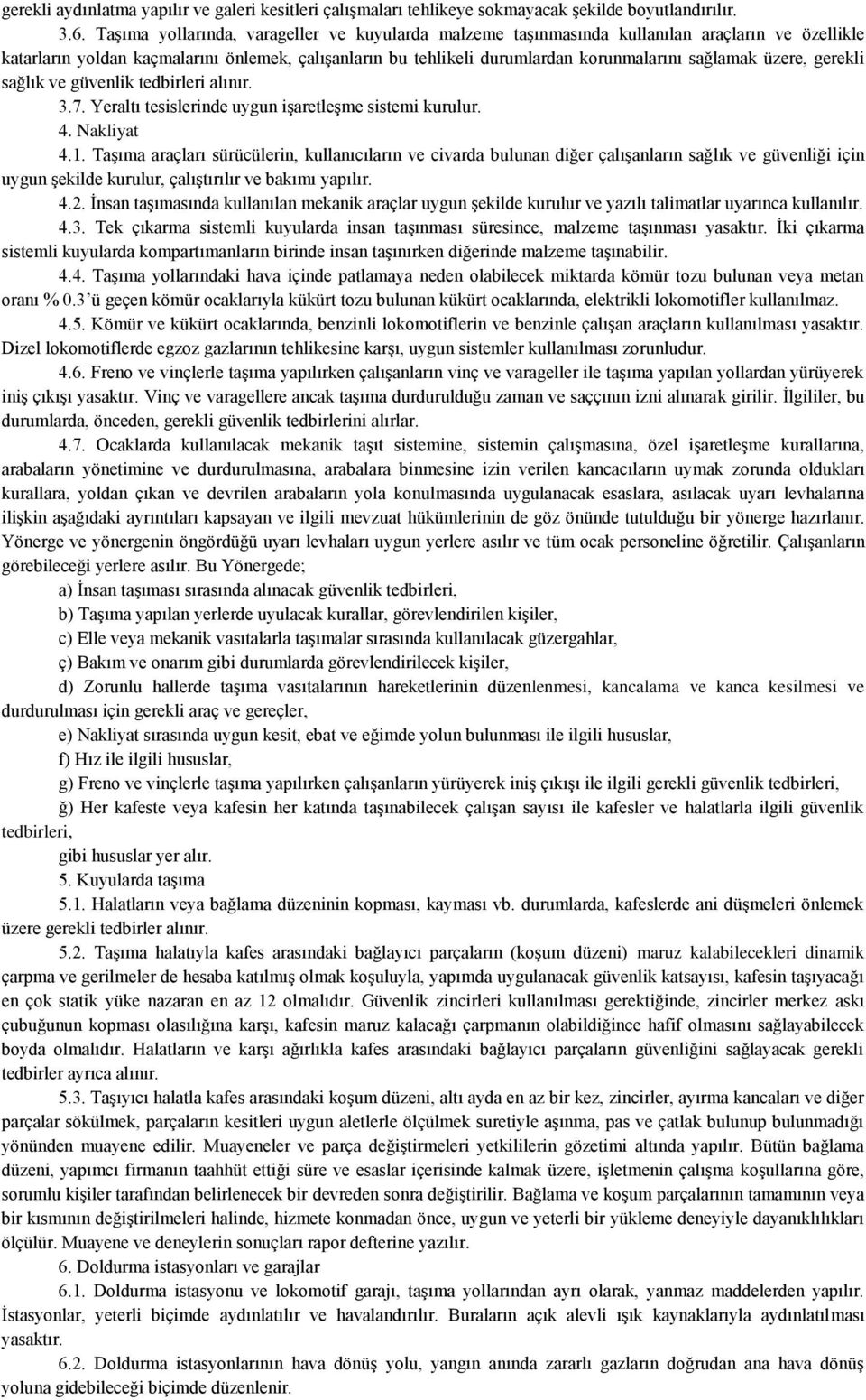 üzere, gerekli sağlık ve güvenlik tedbirleri alınır. 3.7. Yeraltı tesislerinde uygun işaretleşme sistemi kurulur. 4. Nakliyat 4.1.