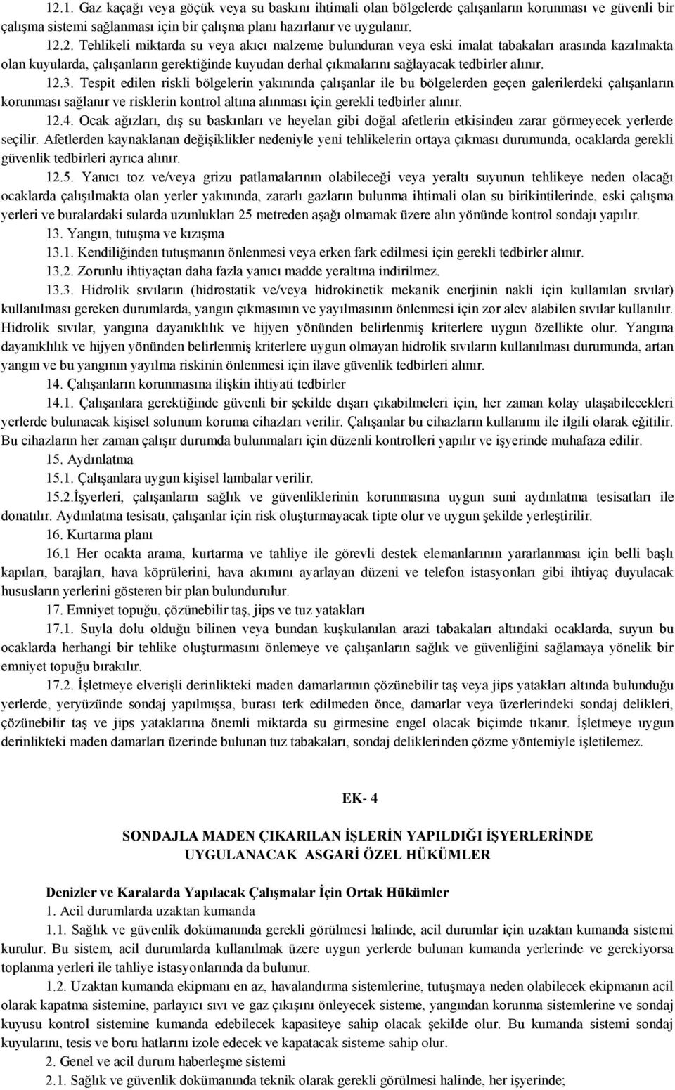 Tespit edilen riskli bölgelerin yakınında çalışanlar ile bu bölgelerden geçen galerilerdeki çalışanların korunması sağlanır ve risklerin kontrol altına alınması için gerekli tedbirler alınır. 12.4.