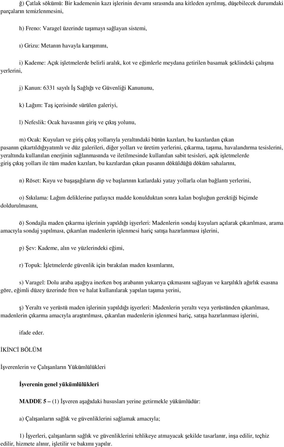 Kanununu, k) Lağım: Taş içerisinde sürülen galeriyi, l) Nefeslik: Ocak havasının giriş ve çıkış yolunu, m) Ocak: Kuyuları ve giriş çıkış yollarıyla yeraltındaki bütün kazıları, bu kazılardan çıkan