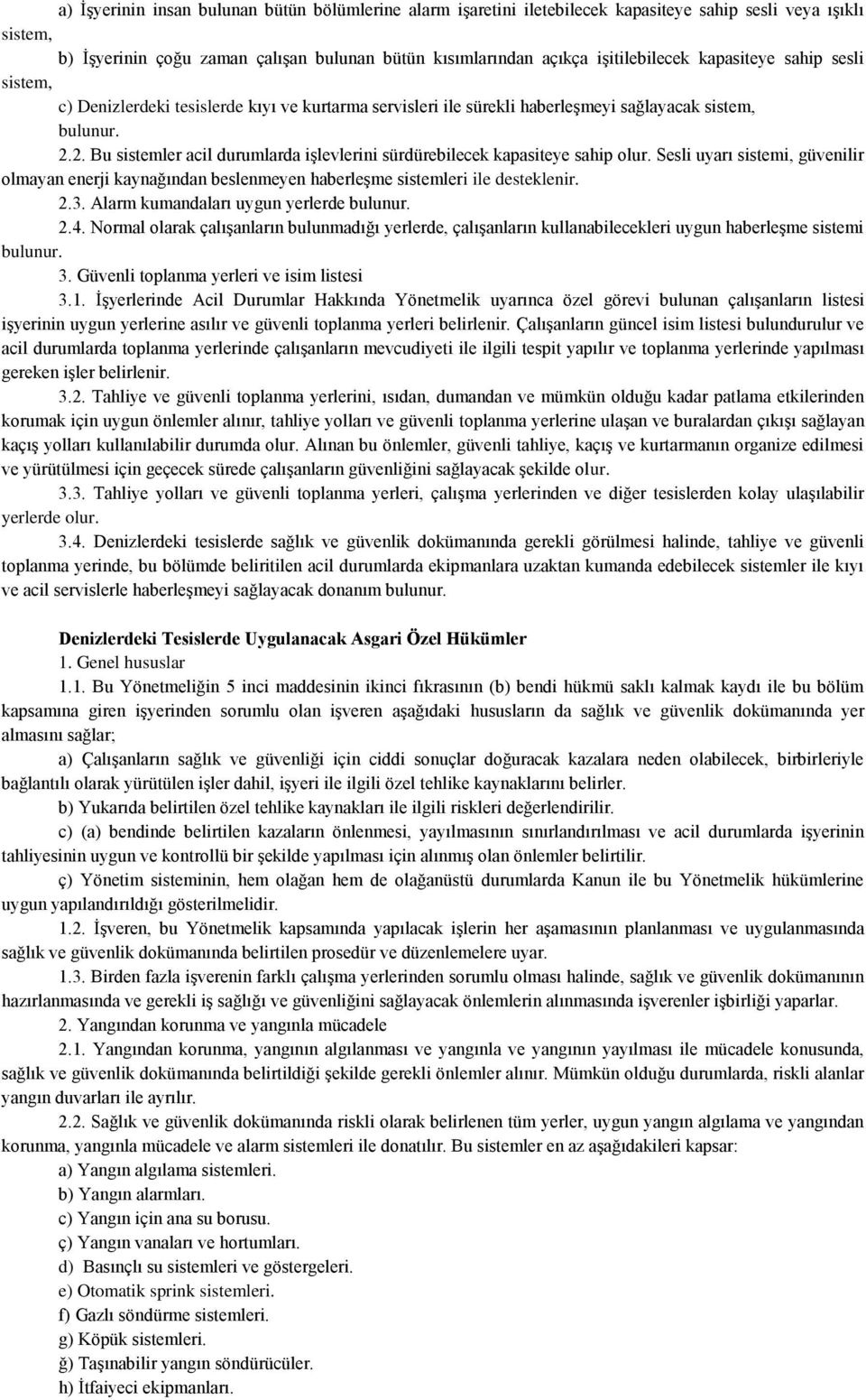 2. Bu sistemler acil durumlarda işlevlerini sürdürebilecek kapasiteye sahip olur. Sesli uyarı sistemi, güvenilir olmayan enerji kaynağından beslenmeyen haberleşme sistemleri ile desteklenir. 2.3.