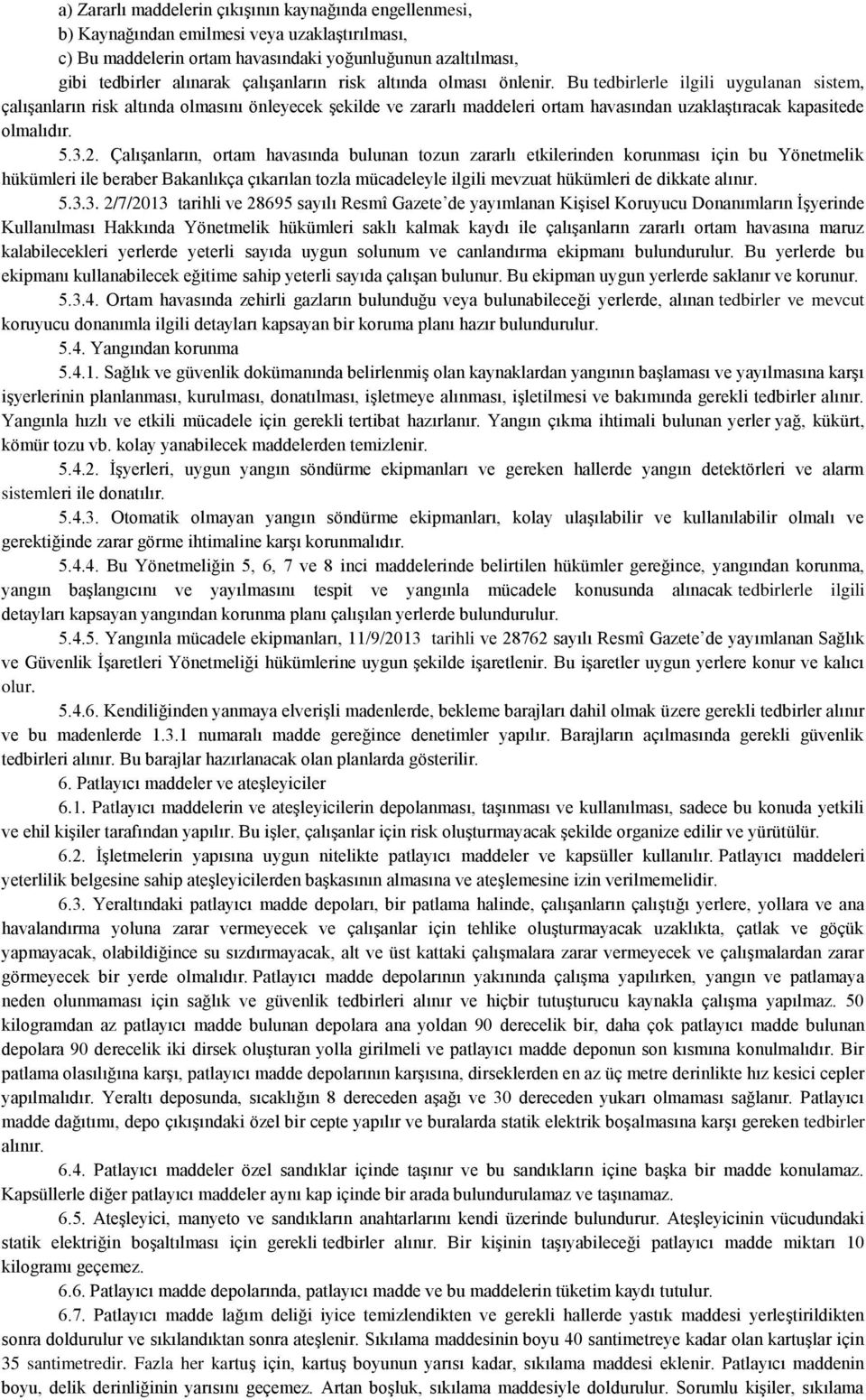 Bu tedbirlerle ilgili uygulanan sistem, çalışanların risk altında olmasını önleyecek şekilde ve zararlı maddeleri ortam havasından uzaklaştıracak kapasitede olmalıdır. 5.3.2.