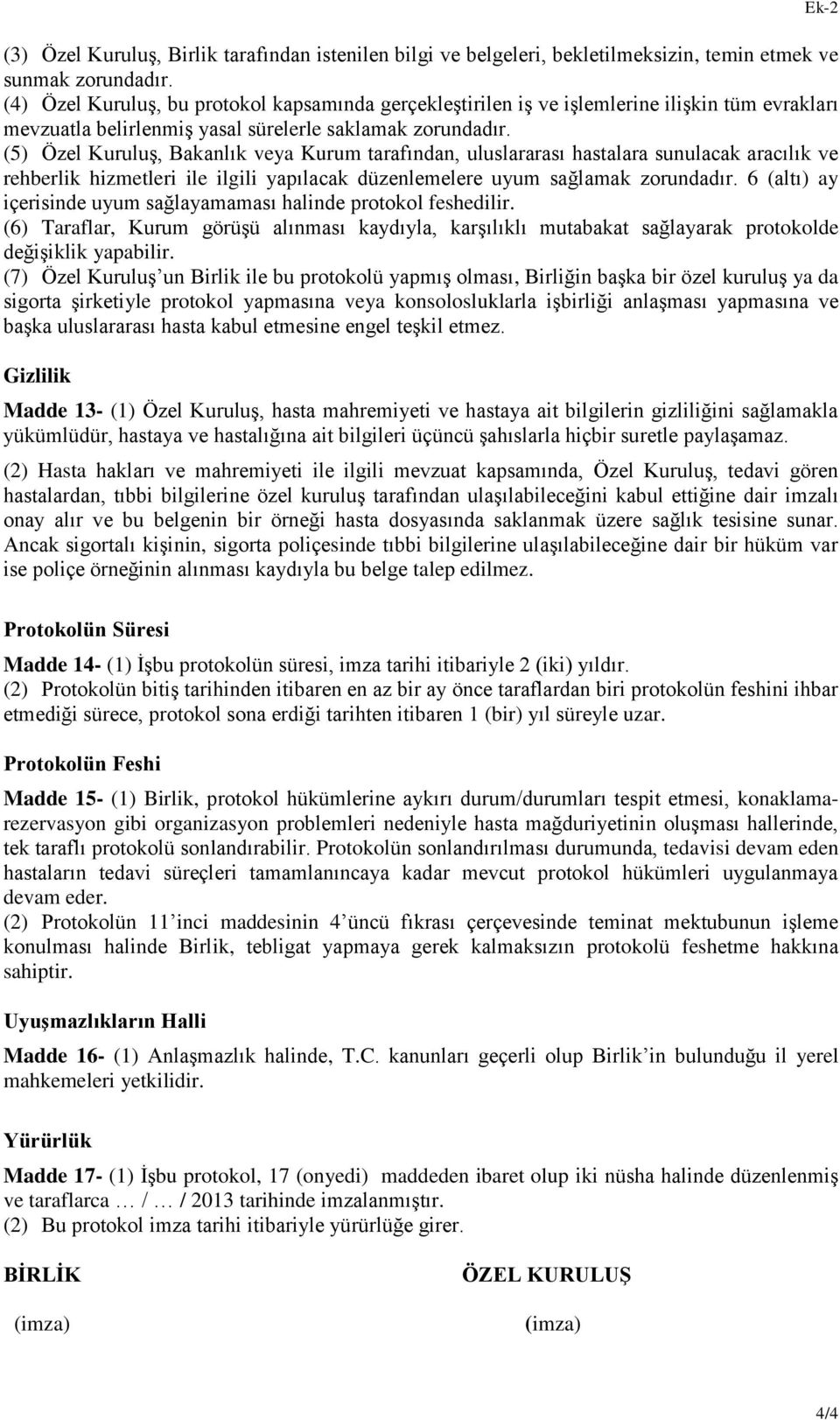 (5) Özel Kuruluş, Bakanlık veya Kurum tarafından, uluslararası hastalara sunulacak aracılık ve rehberlik hizmetleri ile ilgili yapılacak düzenlemelere uyum sağlamak zorundadır.