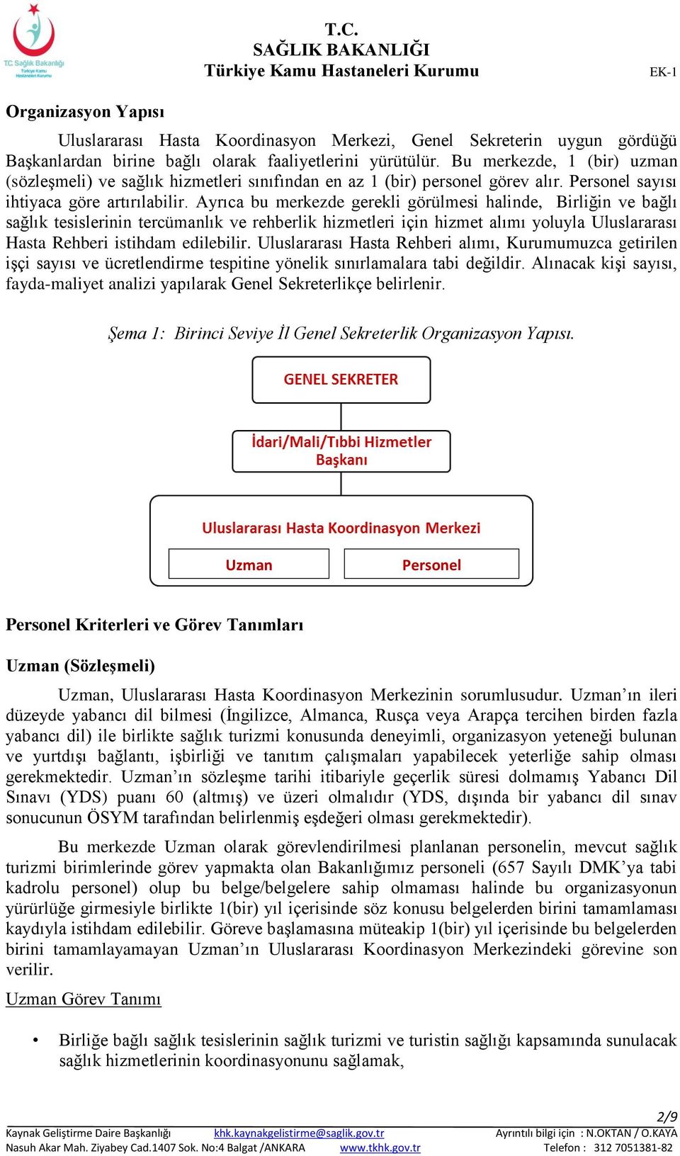 Ayrıca bu merkezde gerekli görülmesi halinde, Birliğin ve bağlı sağlık tesislerinin tercümanlık ve rehberlik hizmetleri için hizmet alımı yoluyla Uluslararası Hasta Rehberi istihdam edilebilir.