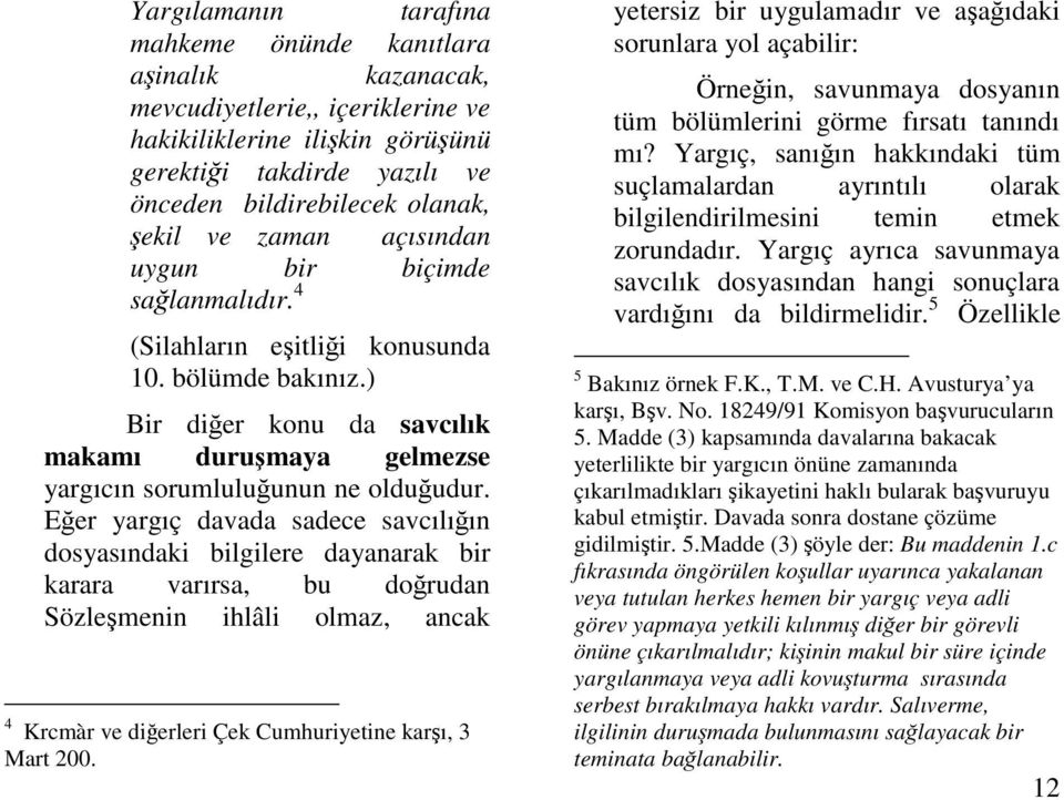 Eer yargıç davada sadece savcılıın dosyasındaki bilgilere dayanarak bir karara varırsa, bu dorudan Sözlemenin ihlâli olmaz, ancak 4 Krcmàr ve dierleri Çek Cumhuriyetine karı, 3 Mart 200.