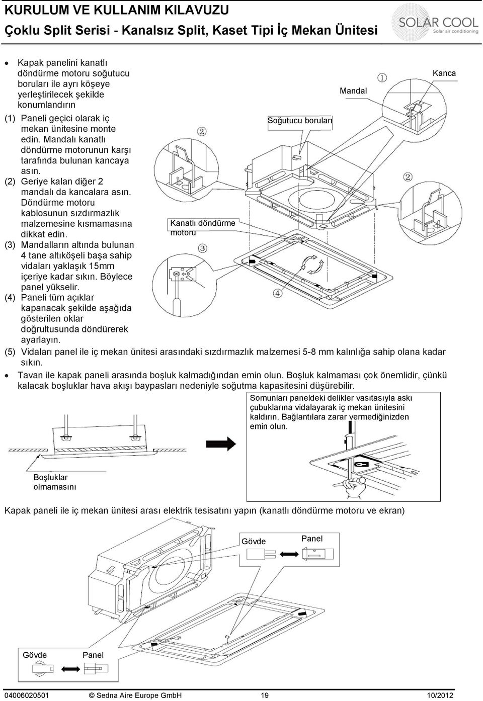 Döndürme motoru kablosunun sızdırmazlık malzemesine kısmamasına dikkat edin. (3) Mandalların altında bulunan 4 tane altıköşeli başa sahip vidaları yaklaşık 15mm içeriye kadar sıkın.