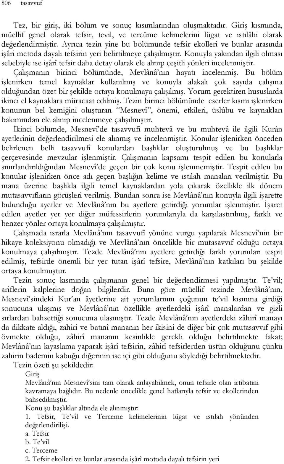 Konuyla yakından ilgili olması sebebiyle ise işârî tefsir daha detay olarak ele alınıp çeşitli yönleri incelenmiştir. Çalışmanın birinci bölümünde, Mevlânâ nın hayatı incelenmiş.