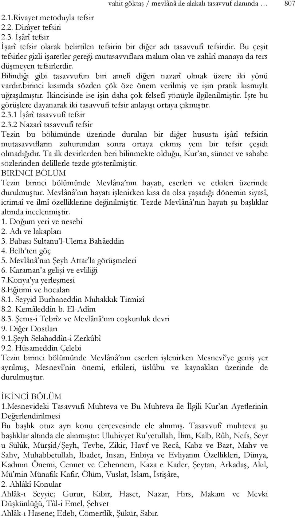 birinci kısımda sözden çök öze önem verilmiş ve işin pratik kısmıyla uğraşılmıştır. İkincisinde ise işin daha çok felsefî yönüyle ilgilenilmiştir.