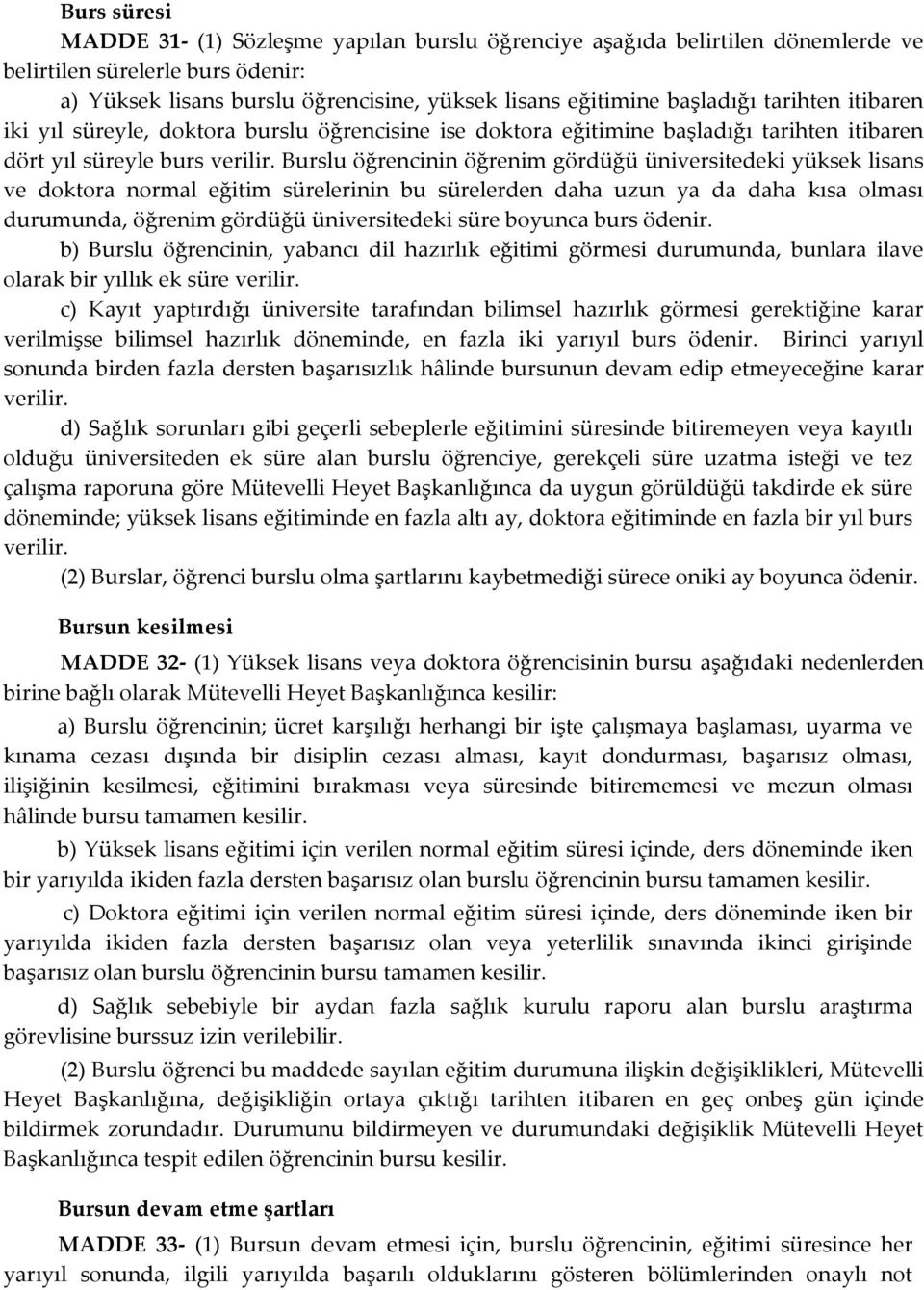 Burslu öğrencinin öğrenim gördüğü üniversitedeki yüksek lisans ve doktora normal eğitim sürelerinin bu sürelerden daha uzun ya da daha kısa olması durumunda, öğrenim gördüğü üniversitedeki süre