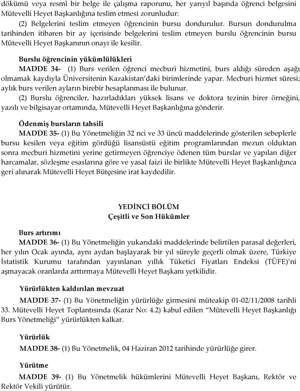 Burslu öğrencinin yükümlülükleri MADDE 34- (1) Burs verilen öğrenci mecburi hizmetini, burs aldığı süreden aşağı olmamak kaydıyla Üniversitenin Kazakistan daki birimlerinde yapar.