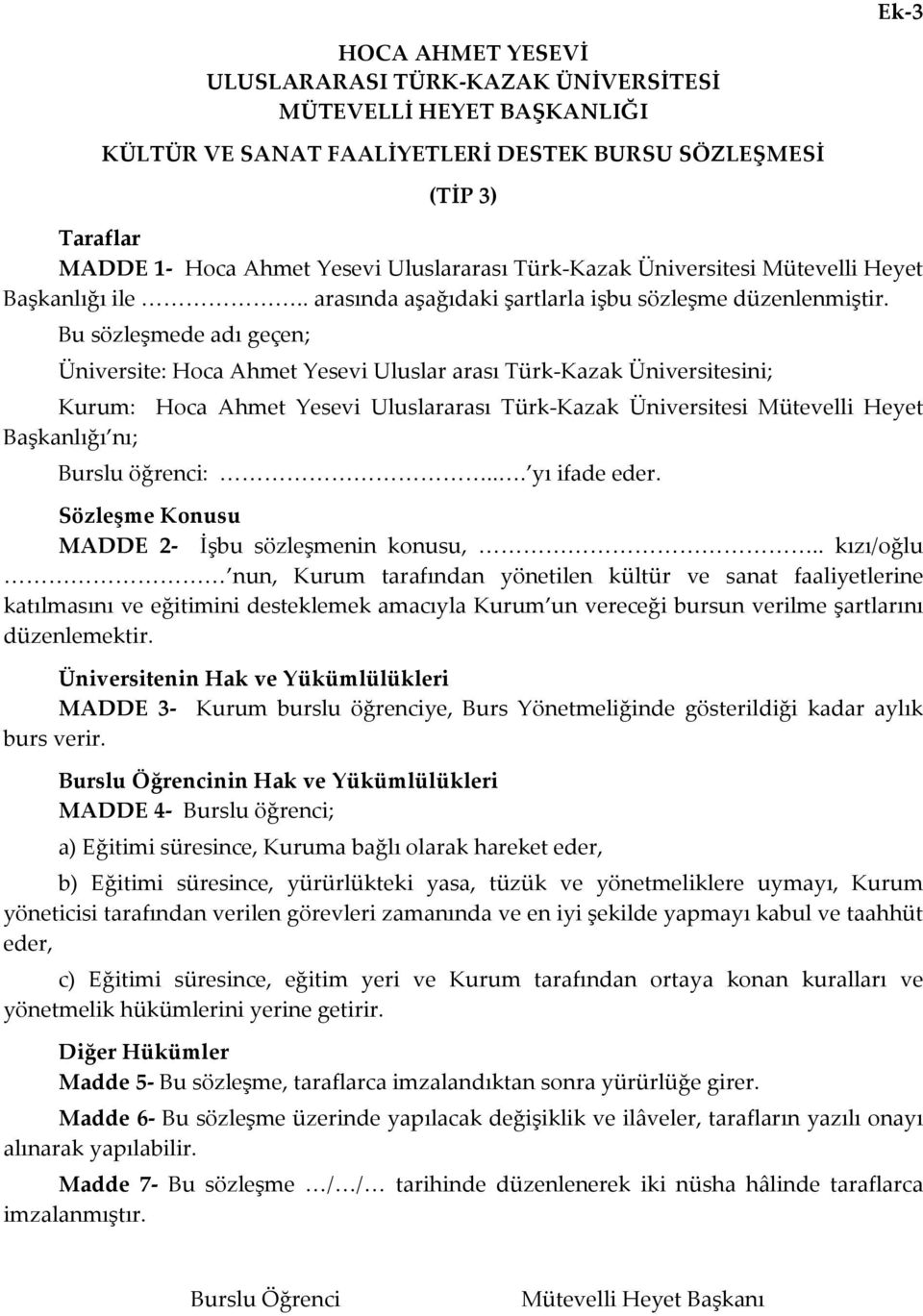 Bu sözleşmede adı geçen; Üniversite: Hoca Ahmet Yesevi Uluslar arası Türk- Kazak Üniversitesini; Kurum: Hoca Ahmet Yesevi Uluslararası Türk- Kazak Üniversitesi Mütevelli Heyet Başkanlığı nı; Burslu