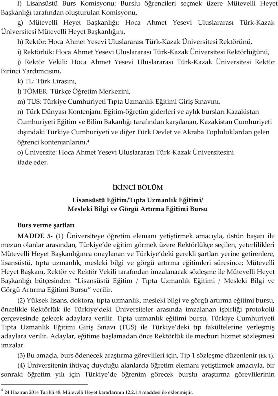 Rektörlüğünü, j) Rektör Vekili: Hoca Ahmet Yesevi Uluslararası Türk- Kazak Üniversitesi Rektör Birinci Yardımcısını, k) TL: Türk Lirasını, l) TÖMER: Türkçe Öğretim Merkezini, m) TUS: Türkiye