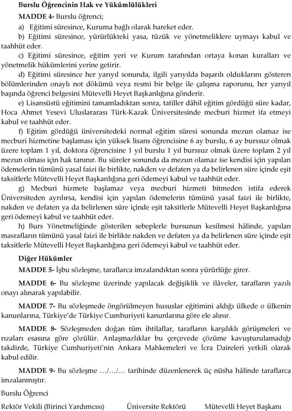 c) Eğitimi süresince, eğitim yeri ve Kurum tarafından ortaya konan kuralları ve yönetmelik hükümlerini yerine getirir.