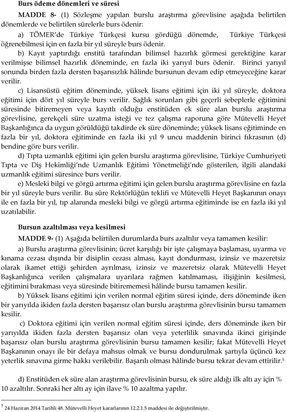 b) Kayıt yaptırdığı enstitü tarafından bilimsel hazırlık görmesi gerektiğine karar verilmişse bilimsel hazırlık döneminde, en fazla iki yarıyıl burs ödenir.