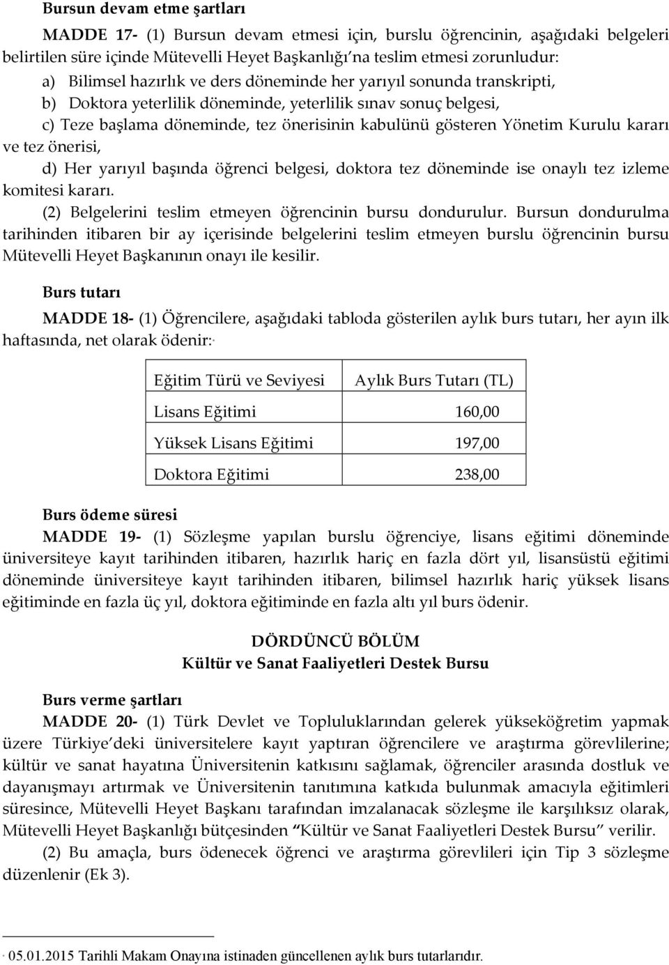 kararı ve tez önerisi, d) Her yarıyıl başında öğrenci belgesi, doktora tez döneminde ise onaylı tez izleme komitesi kararı. (2) Belgelerini teslim etmeyen öğrencinin bursu dondurulur.