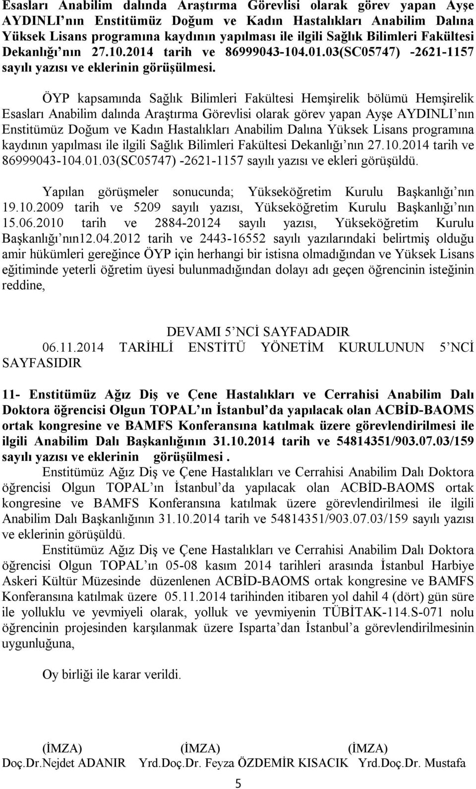 ÖYP kapsamında Sağlık Bilimleri Fakültesi Hemşirelik bölümü Hemşirelik  Bilimleri Fakültesi Dekanlığı nın 27.10.2014 tarih ve 86999043-104.01.03(SC05747) -2621-1157 sayılı yazısı ve ekleri görüşüldü.