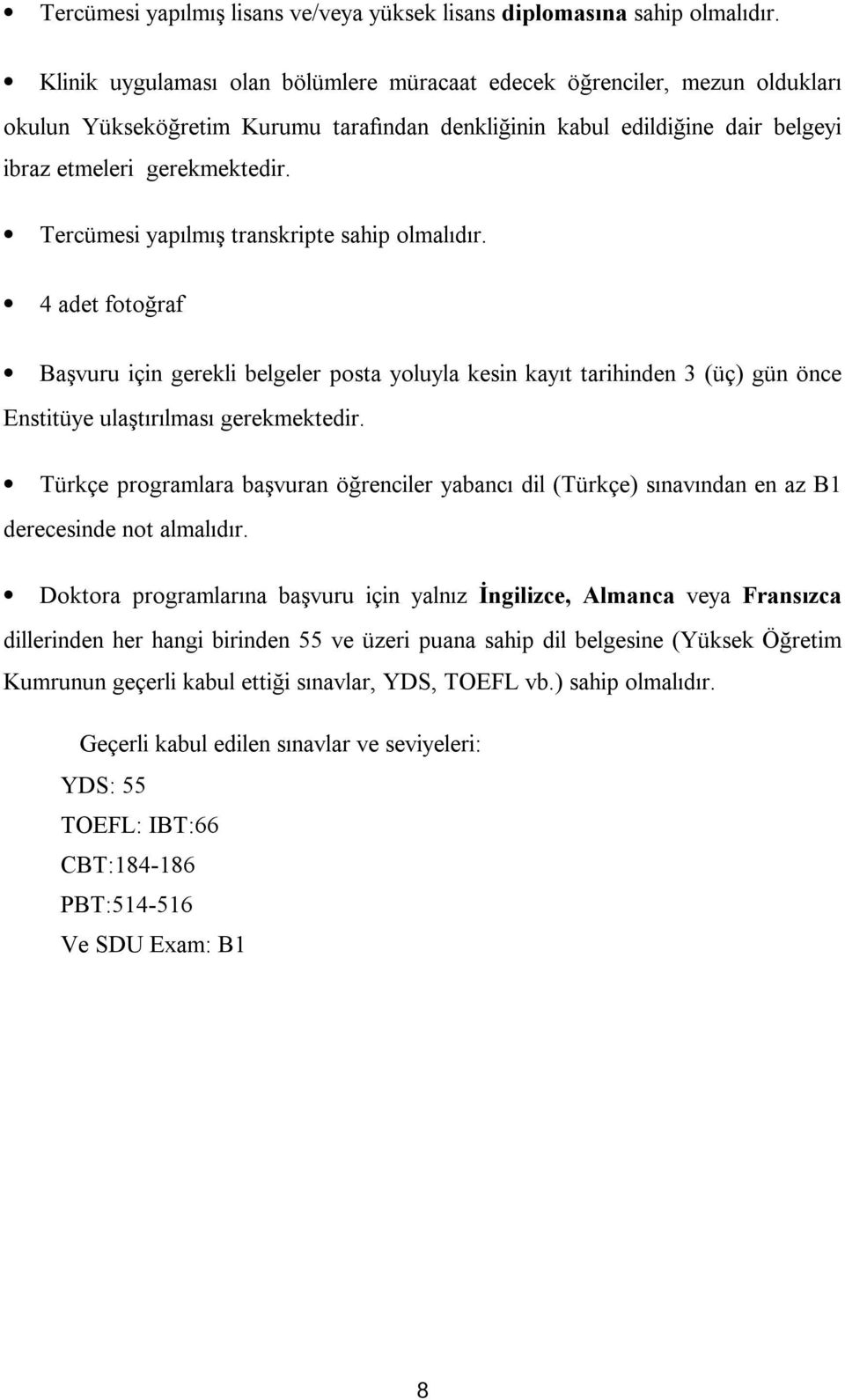 Tercümesi yapılmış transkripte sahip olmalıdır. 4 adet fotoğraf Başvuru için gerekli belgeler posta yoluyla kesin kayıt tarihinden 3 (üç) gün önce Enstitüye ulaştırılması gerekmektedir.