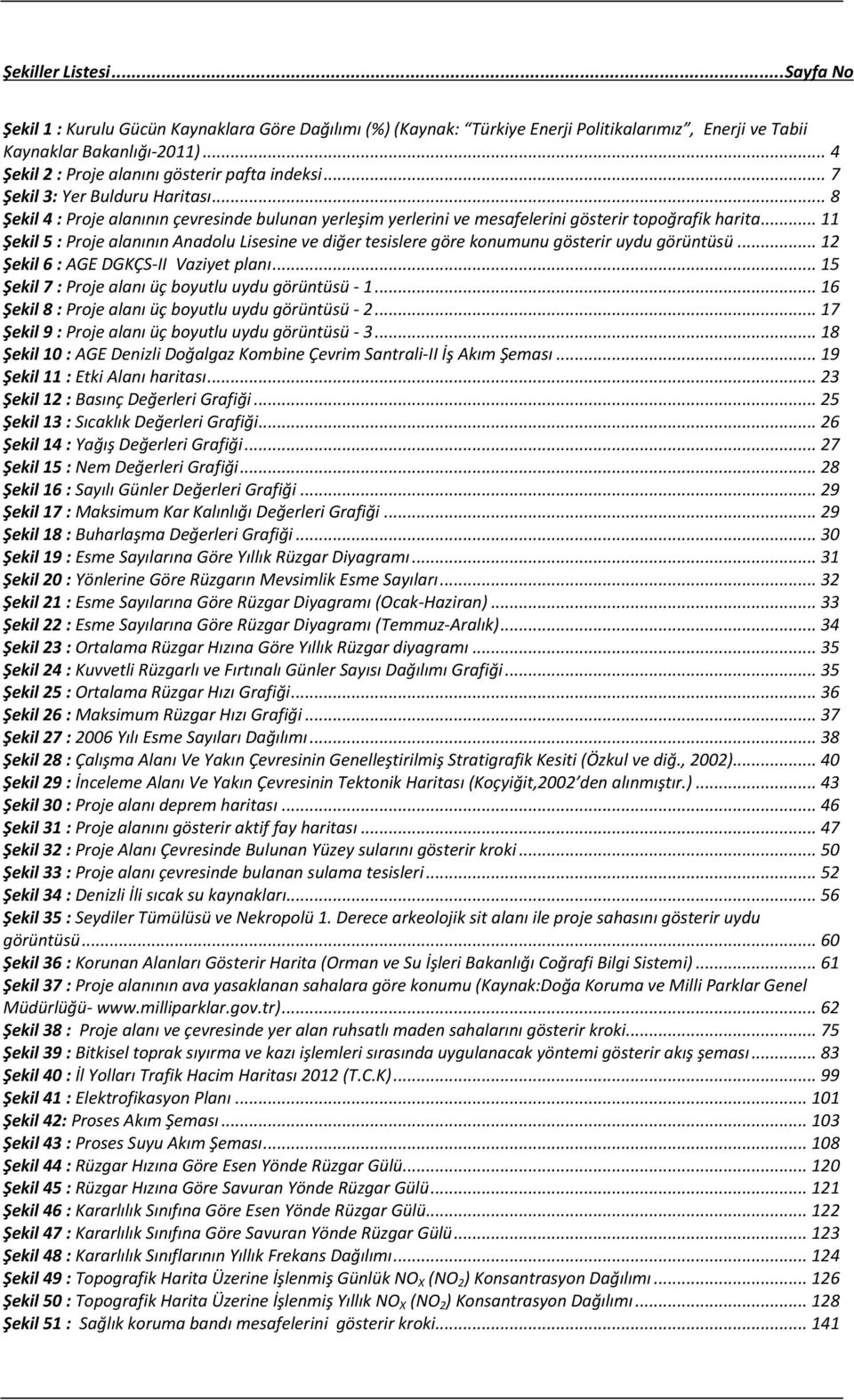 .. 11 Şekil 5 : Proje alanının Anadolu Lisesine ve diğer tesislere göre konumunu gösterir uydu görüntüsü... 12 Şekil 6 : AGE DGKÇS-II Vaziyet planı.