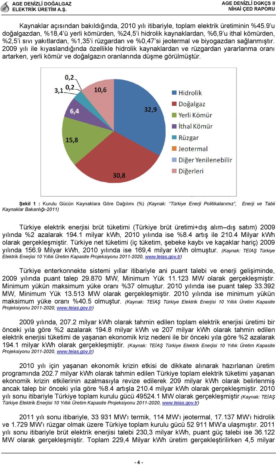 2009 yılı ile kıyaslandığında özellikle hidrolik kaynaklardan ve rüzgardan yararlanma oranı artarken, yerli kömür ve doğalgazın oranlarında düģme görülmüģtür.