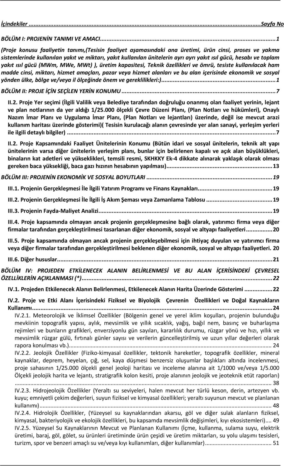 ısıl gücü, hesabı ve toplam yakıt ısıl gücü (MWm, MWe, MWt) ), üretim kapasitesi, Teknik özellikleri ve ömrü, tesiste kullanılacak ham madde cinsi, miktarı, hizmet amaçları, pazar veya hizmet