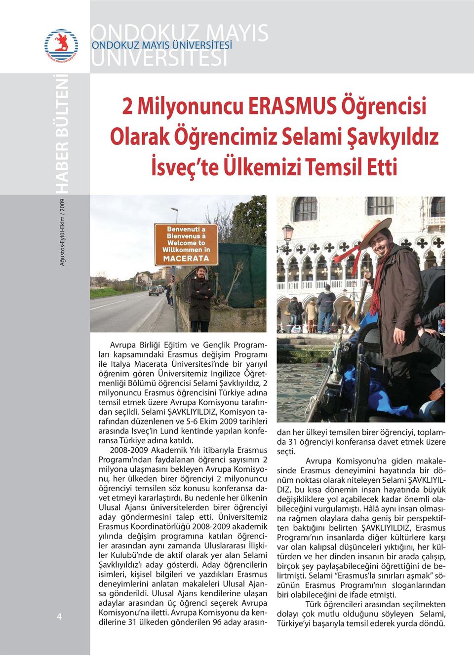 Komisyonu tarafından seçildi. Selami ŞAVKLIYILDIZ, Komisyon tarafından düzenlenen ve 5-6 Ekim 2009 tarihleri arasında Isveç in Lund kentinde yapılan konferansa Türkiye adına katıldı.