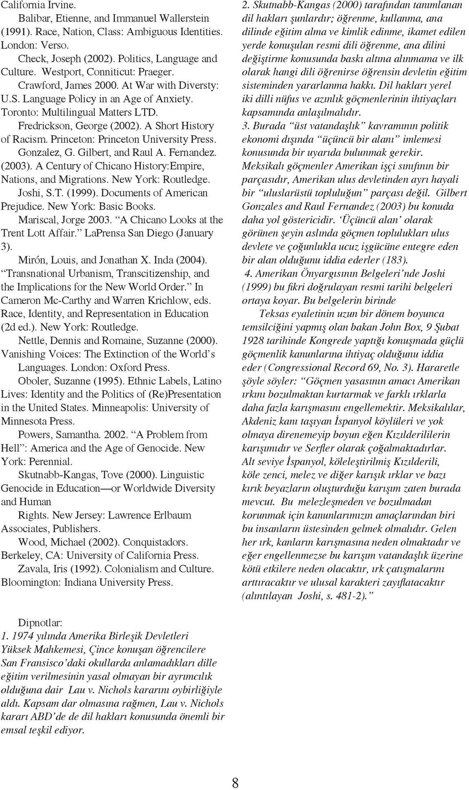 A Short History of Racism. Princeton: Princeton University Press. Gonzalez, G. Gilbert, and Raul A. Fernandez. (2003). A Century of Chicano History:Empire, Nations, and Migrations.