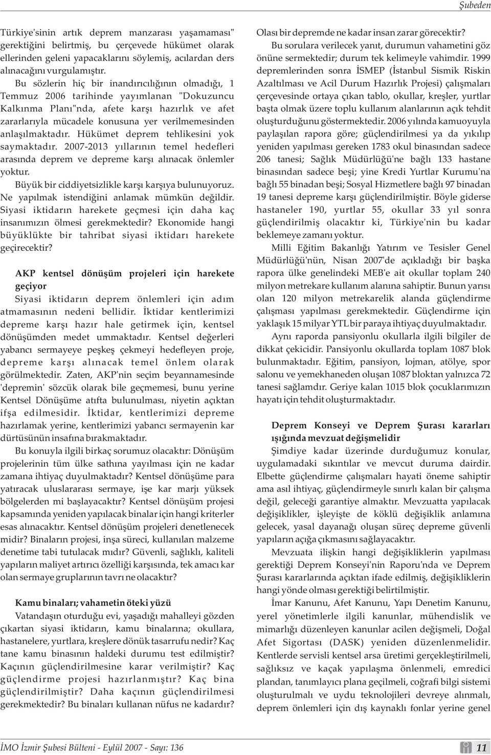 anlaşılmaktadır. Hükümet deprem tehlikesini yok saymaktadır. 2007-2013 yıllarının temel hedefleri arasında deprem ve depreme karşı alınacak önlemler yoktur.