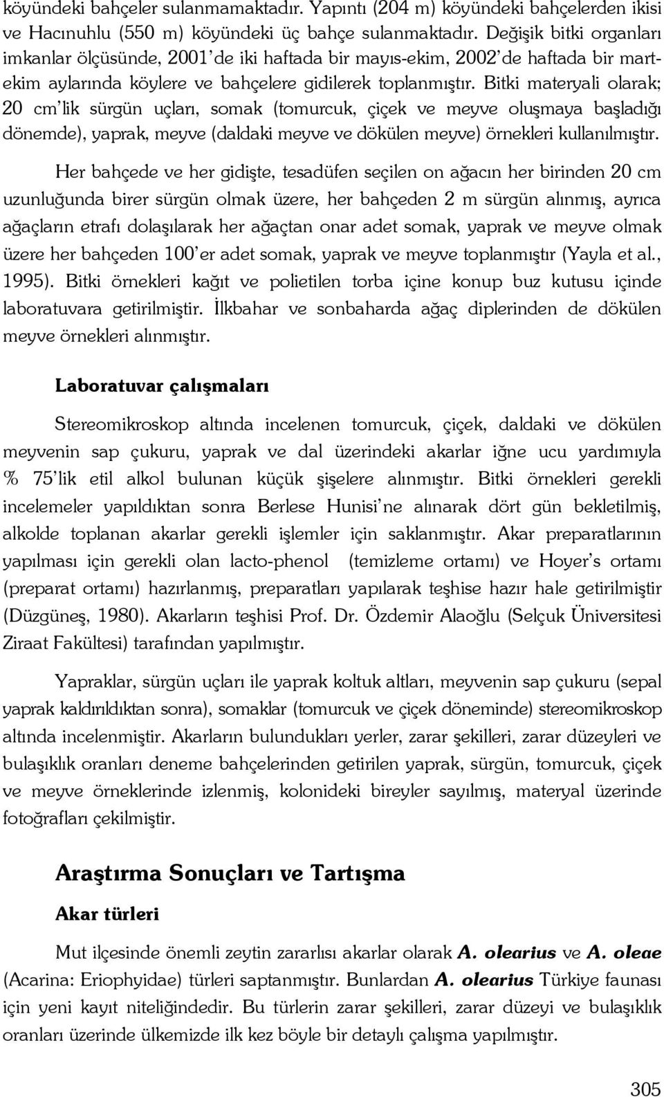 Bitki materyali olarak; 20 cm lik sürgün uçları, somak (tomurcuk, çiçek ve meyve oluşmaya başladığı dönemde), yaprak, meyve (daldaki meyve ve dökülen meyve) örnekleri kullanılmıştır.