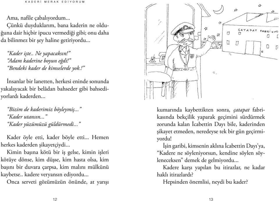 .. Bizim de kaderimiz böyleymiş... Kader utansın... Kader yüzümüzü güldürmedi... Kader öyle etti, kader böyle etti... Hemen herkes kaderden şikayetçiydi.