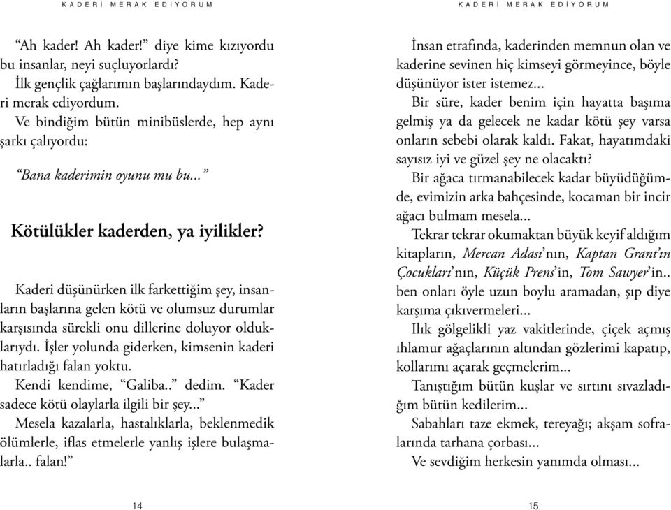 Kaderi düşünürken ilk farkettiğim şey, insanların başlarına gelen kötü ve olumsuz durumlar karşısında sürekli onu dillerine doluyor olduklarıydı.