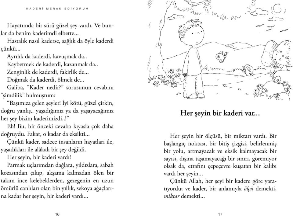 İyi kötü, güzel çirkin, doğru yanlış.. yaşadığımız ya da yaşayacağımız her şey bizim kaderimizdi..! Eh! Bu, bir önceki cevaba kıyasla çok daha doğruydu. Fakat, o kadar da eksikti.