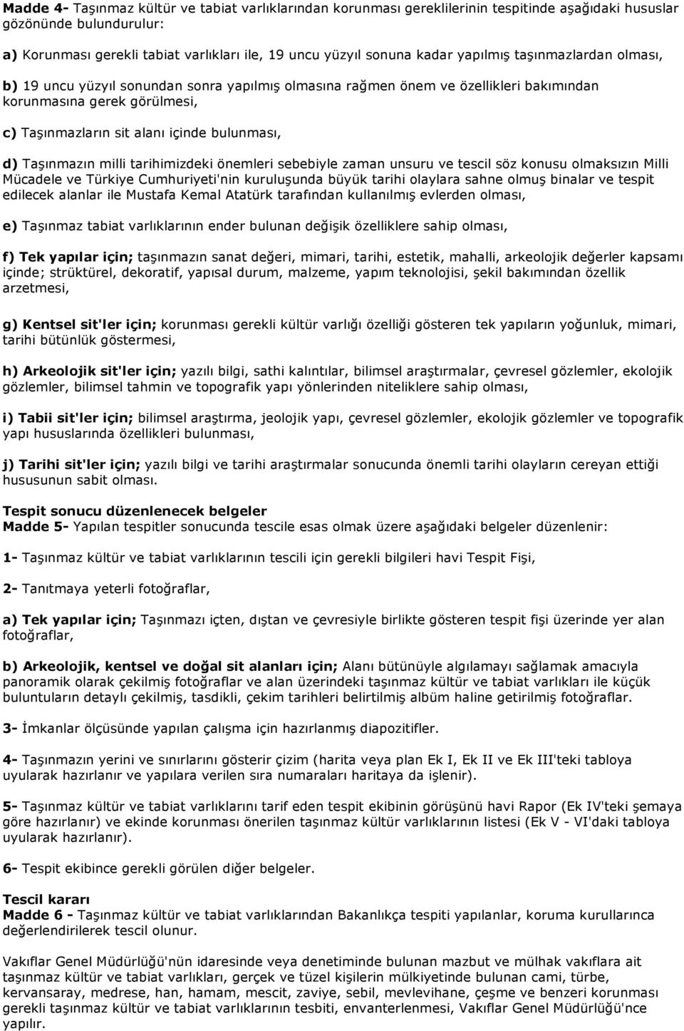 bulunması, d) Taşınmazın milli tarihimizdeki önemleri sebebiyle zaman unsuru ve tescil söz konusu olmaksızın Milli Mücadele ve Türkiye Cumhuriyeti'nin kuruluşunda büyük tarihi olaylara sahne olmuş