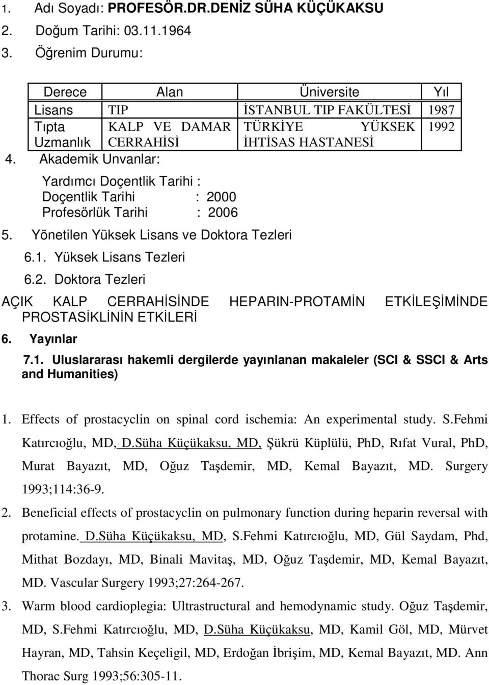 Akademik Unvanlar: Yardımcı Doçentlik Tarihi : Doçentlik Tarihi : 2000 Profesörlük Tarihi : 2006 5. Yönetilen Yüksek Lisans ve Doktora Tezleri 6.1. Yüksek Lisans Tezleri 6.2. Doktora Tezleri AÇIK KALP CERRAHİSİNDE HEPARIN-PROTAMİN ETKİLEŞİMİNDE PROSTASİKLİNİN ETKİLERİ 6.