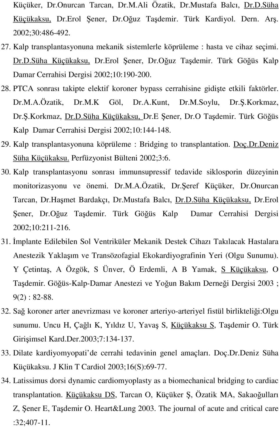 PTCA sonrası takipte elektif koroner bypass cerrahisine gidişte etkili faktörler. Dr.M.A.Özatik, Dr.M.K Göl, Dr.A.Kunt, Dr.M.Soylu, Dr.Ş.Korkmaz, Dr.Ş.Korkmaz, Dr.D.Süha Küçükaksu, Dr.E Şener, Dr.