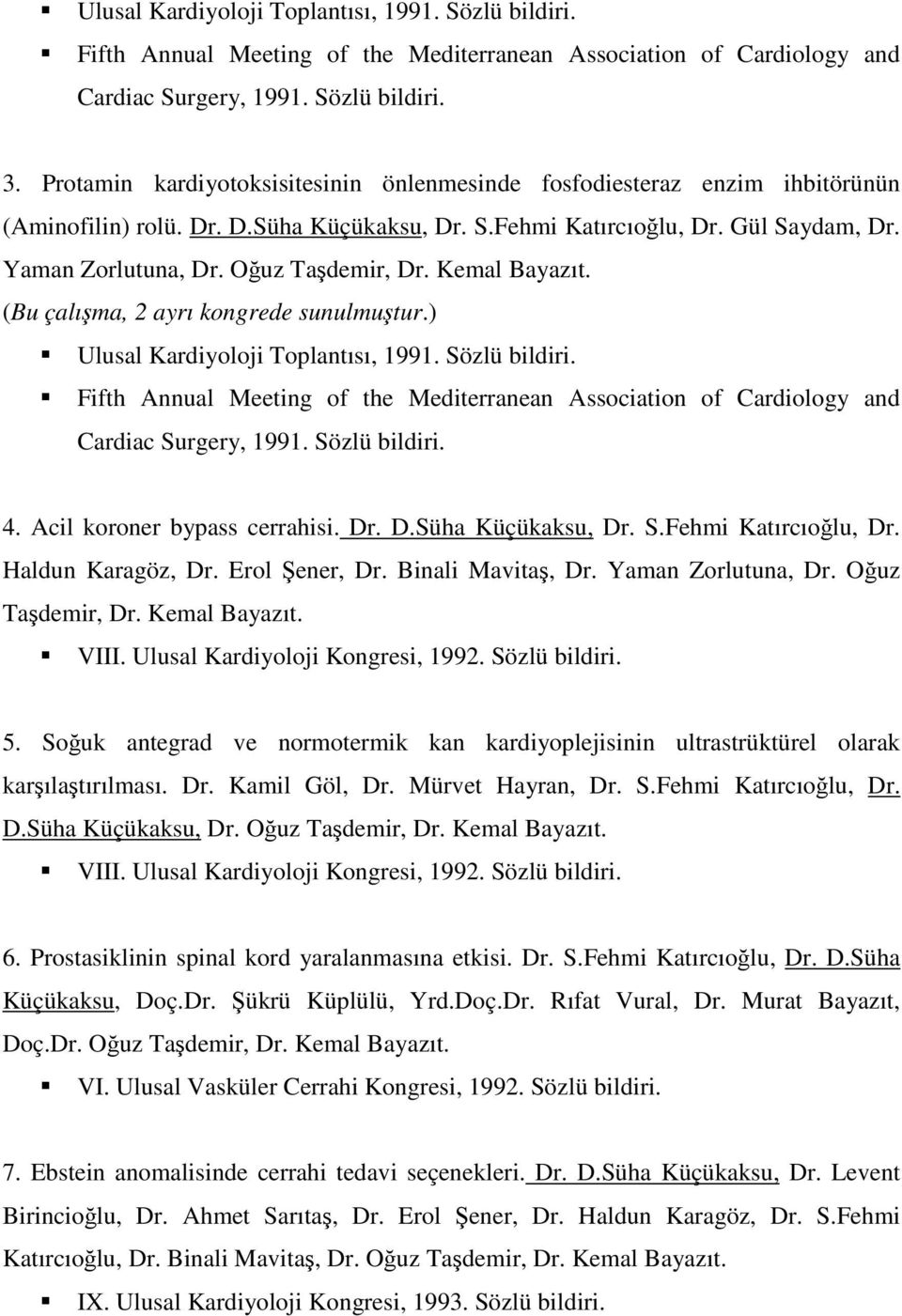 Oğuz Taşdemir, Dr. Kemal Bayazıt. (Bu çalışma, 2 ayrı kongrede sunulmuştur.) Ulusal Kardiyoloji Toplantısı, 1991. Sözlü bildiri.
