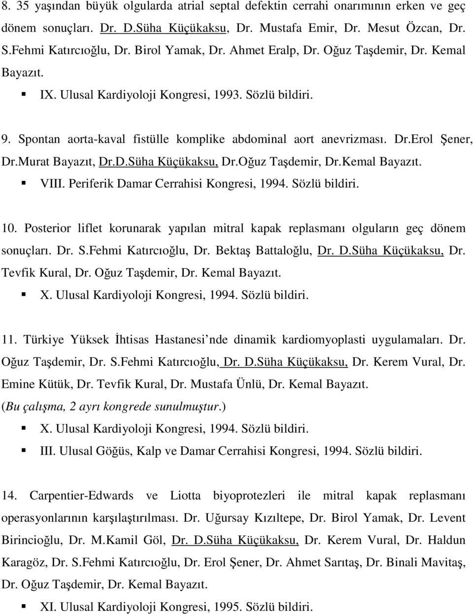 Murat Bayazıt, Dr.D.Süha Küçükaksu, Dr.Oğuz Taşdemir, Dr.Kemal Bayazıt. VIII. Periferik Damar Cerrahisi Kongresi, 1994. Sözlü bildiri. 10.