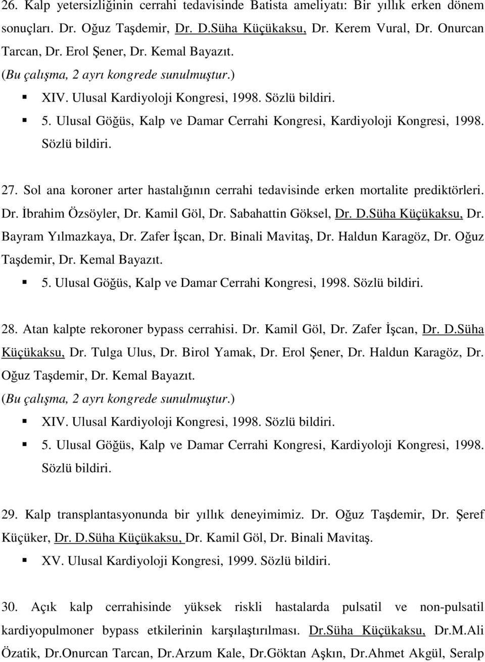 Sözlü bildiri. 27. Sol ana koroner arter hastalığının cerrahi tedavisinde erken mortalite prediktörleri. Dr. İbrahim Özsöyler, Dr. Kamil Göl, Dr. Sabahattin Göksel, Dr. D.Süha Küçükaksu, Dr.