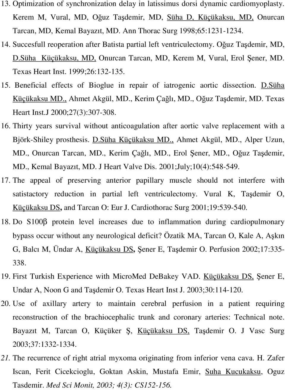 Texas Heart Inst. 1999;26:132-135. 15. Beneficial effects of Bioglue in repair of iatrogenic aortic dissection. D.Süha Küçükaksu MD., Ahmet Akgül, MD., Kerim Çağlı, MD., Oğuz Taşdemir, MD.