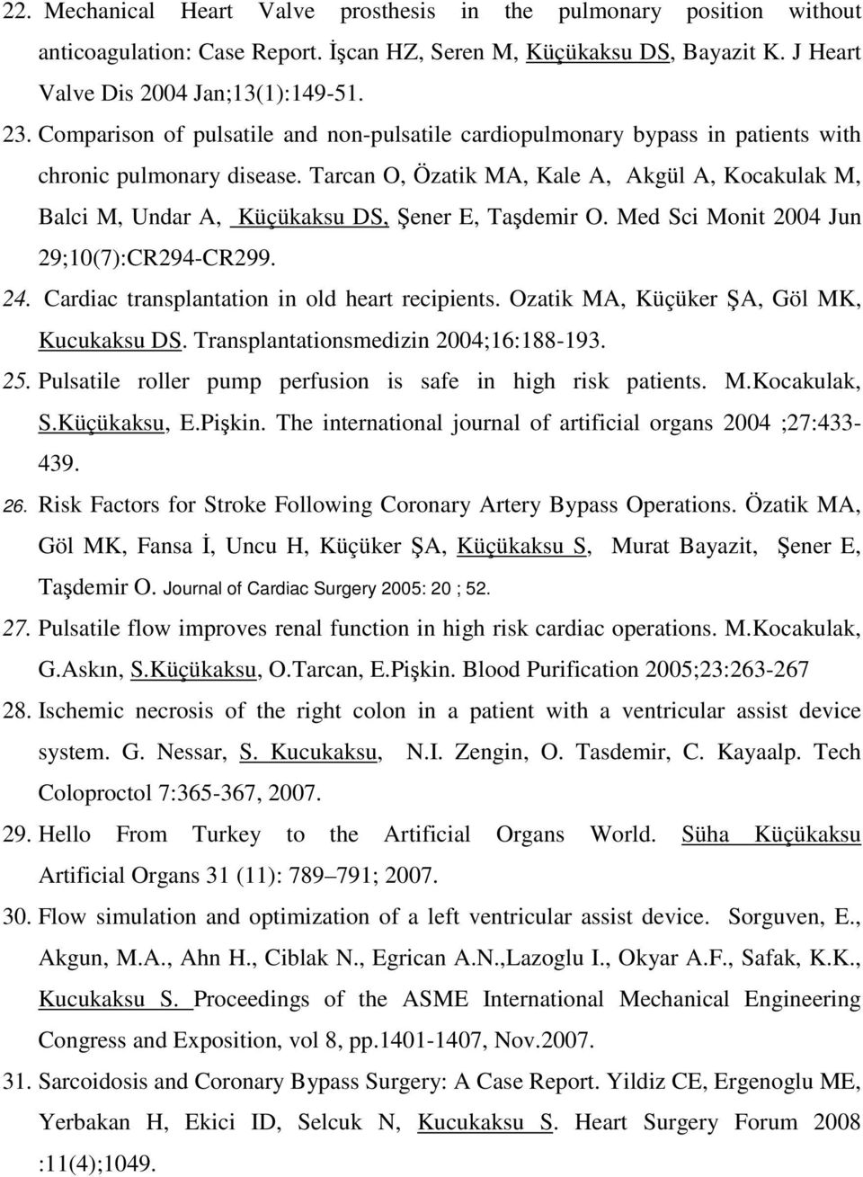 Tarcan O, Özatik MA, Kale A, Akgül A, Kocakulak M, Balci M, Undar A, Küçükaksu DS, Şener E, Taşdemir O. Med Sci Monit 2004 Jun 29;10(7):CR294-CR299. 24.