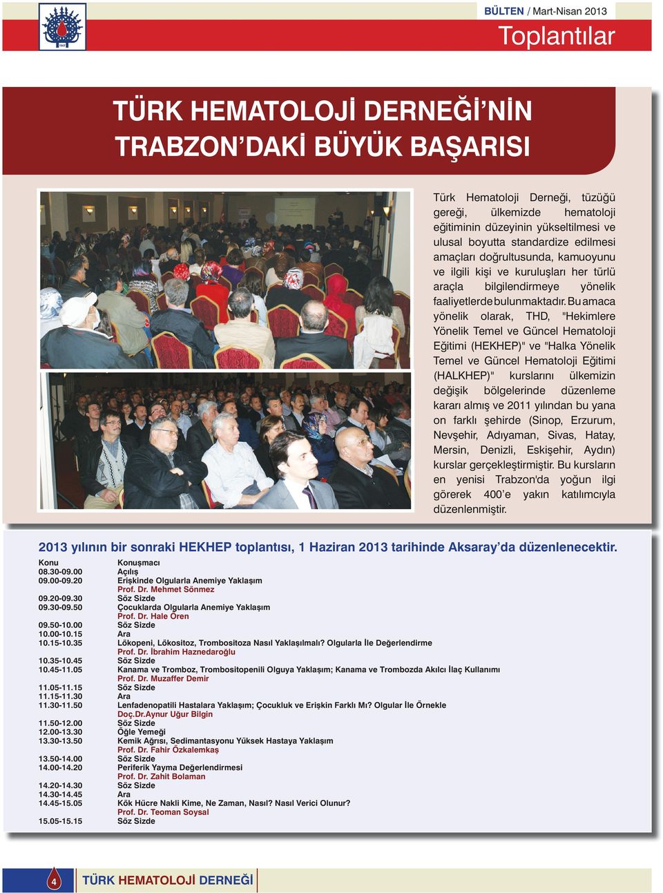 Bu amaca yönelik olarak, THD, "Hekimlere Yönelik Temel ve Güncel Hematoloji Eğitimi (HEKHEP)" ve "Halka Yönelik Temel ve Güncel Hematoloji Eğitimi (HALKHEP)" kurslarını ülkemizin değişik bölgelerinde