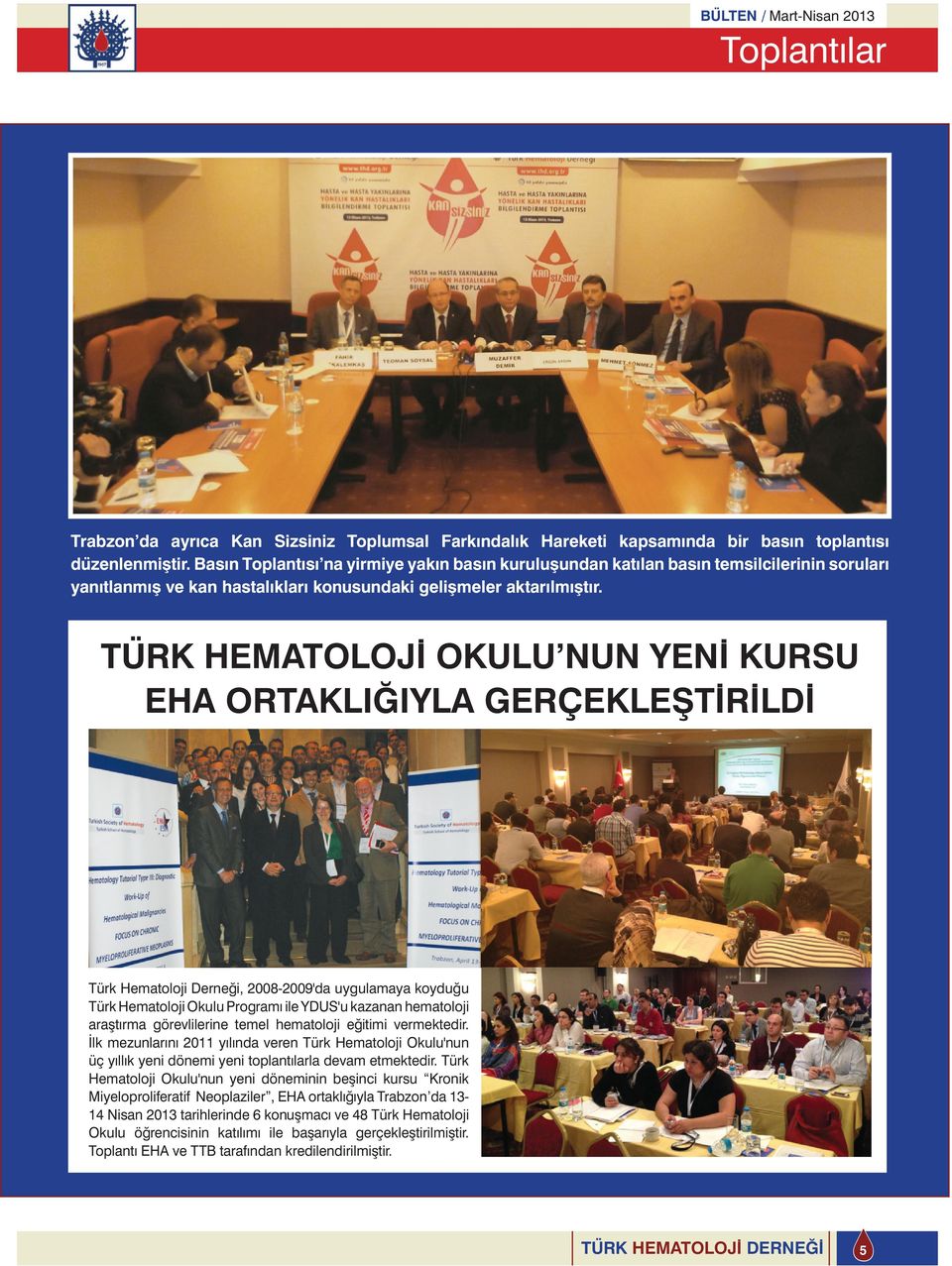 TÜRK HEMATOLOJİ OKULU NUN YENİ KURSU EHA ORTAKLIĞIYLA GERÇEKLEŞTİRİLDİ Türk Hematoloji Derneği, 2008-2009'da uygulamaya koyduğu Türk Hematoloji Okulu Programı ile YDUS'u kazanan hematoloji araştırma