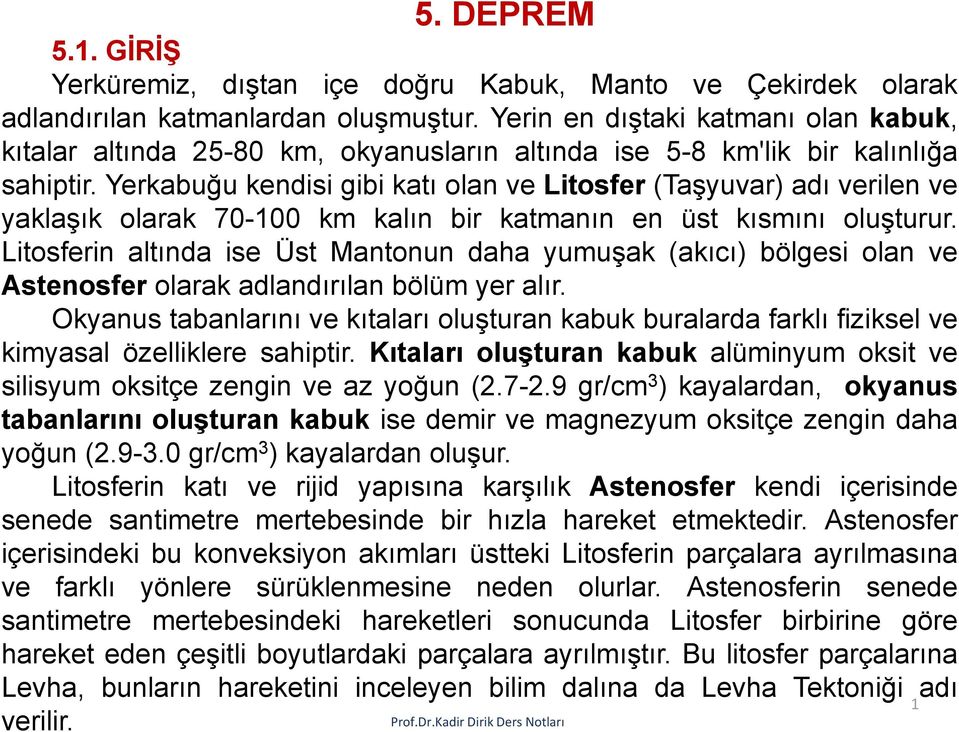 Yerkabuğu kendisi gibi katı olan ve Litosfer (Taşyuvar) adı verilen ve yaklaşık olarak 70-100 km kalın bir katmanın en üst kısmını oluşturur.