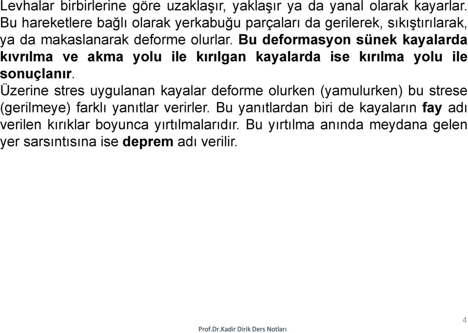 Bu deformasyon sünek kayalarda kıvrılma ve akma yolu ile kırılgan kayalarda ise kırılma yolu ile sonuçlanır.