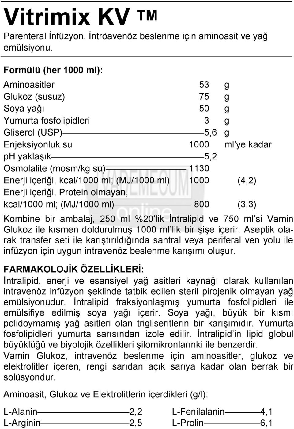 1130 Enerji içeriği, kcal/1000 ml; (MJ/1000 ml) 1000 (4,2) Enerji içeriği, Protein olmayan, kcal/1000 ml; (MJ/1000 ml) 800 (3,3) Kombine bir ambalaj, 250 ml %20 lik İntralipid ve 750 ml si Vamin