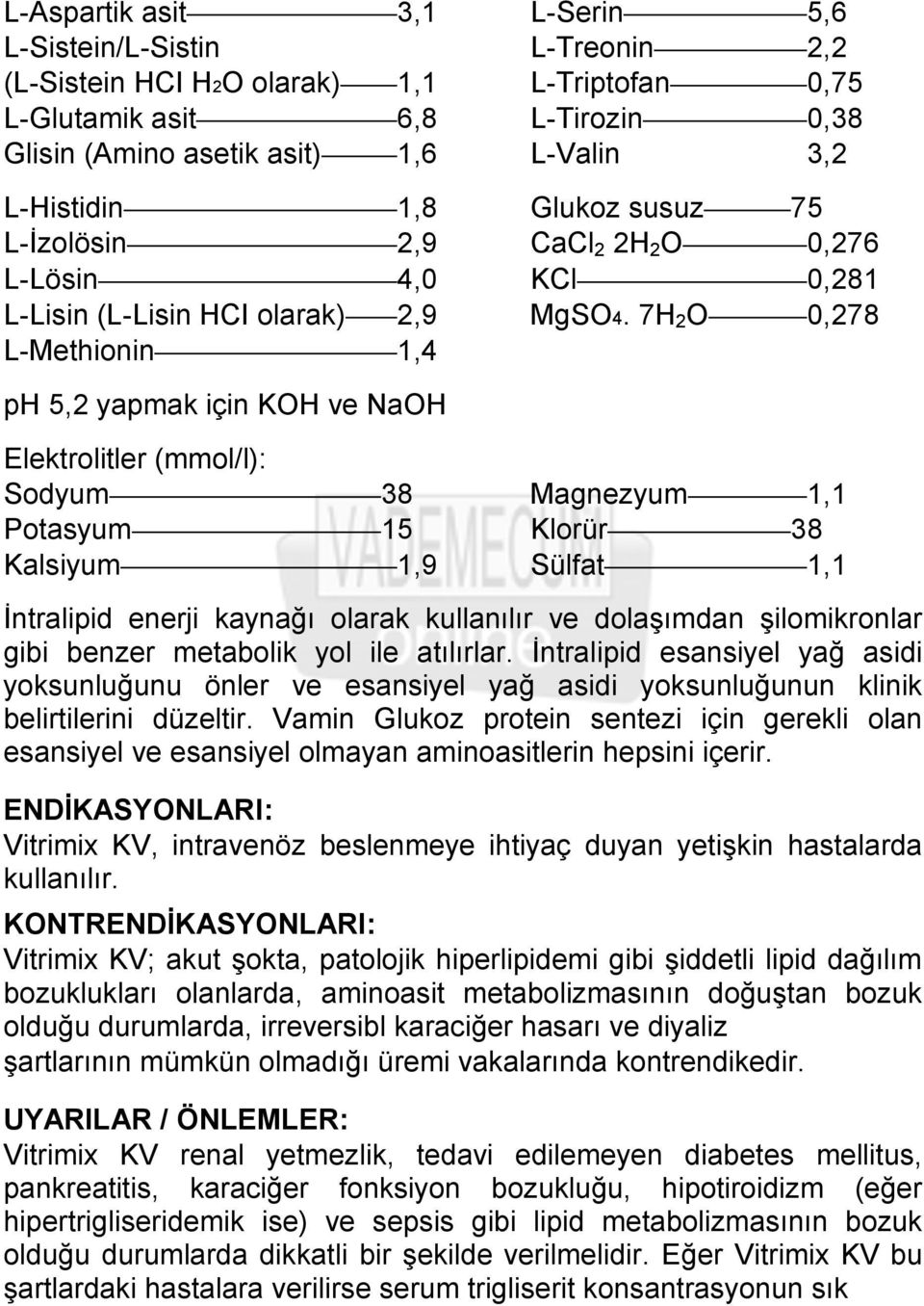 7H 2 O 0,278 L-Methionin 1,4 ph 5,2 yapmak için KOH ve NaOH Elektrolitler (mmol/l): Sodyum 38 Magnezyum 1,1 Potasyum 15 Klorür 38 Kalsiyum 1,9 Sülfat 1,1 İntralipid enerji kaynağı olarak kullanılır