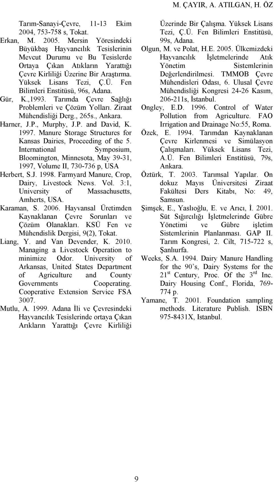 Gür, K.,1993. Tarımda Çevre Sağlığı Problemleri ve Çözüm Yolları. Ziraat Mühendisliği Derg., 265s., Ankara. Harner, J.P., Murphy, J.P. and David, K. 1997.