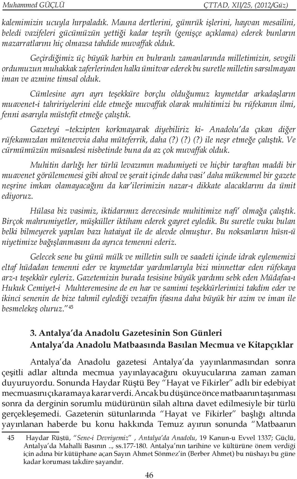 Geçirdiğimiz üç büyük harbin en buhranlı zamanlarında milletimizin, sevgili ordumuzun muhakkak zaferlerinden halkı ümitvar ederek bu suretle milletin sarsılmayan iman ve azmine timsal olduk.