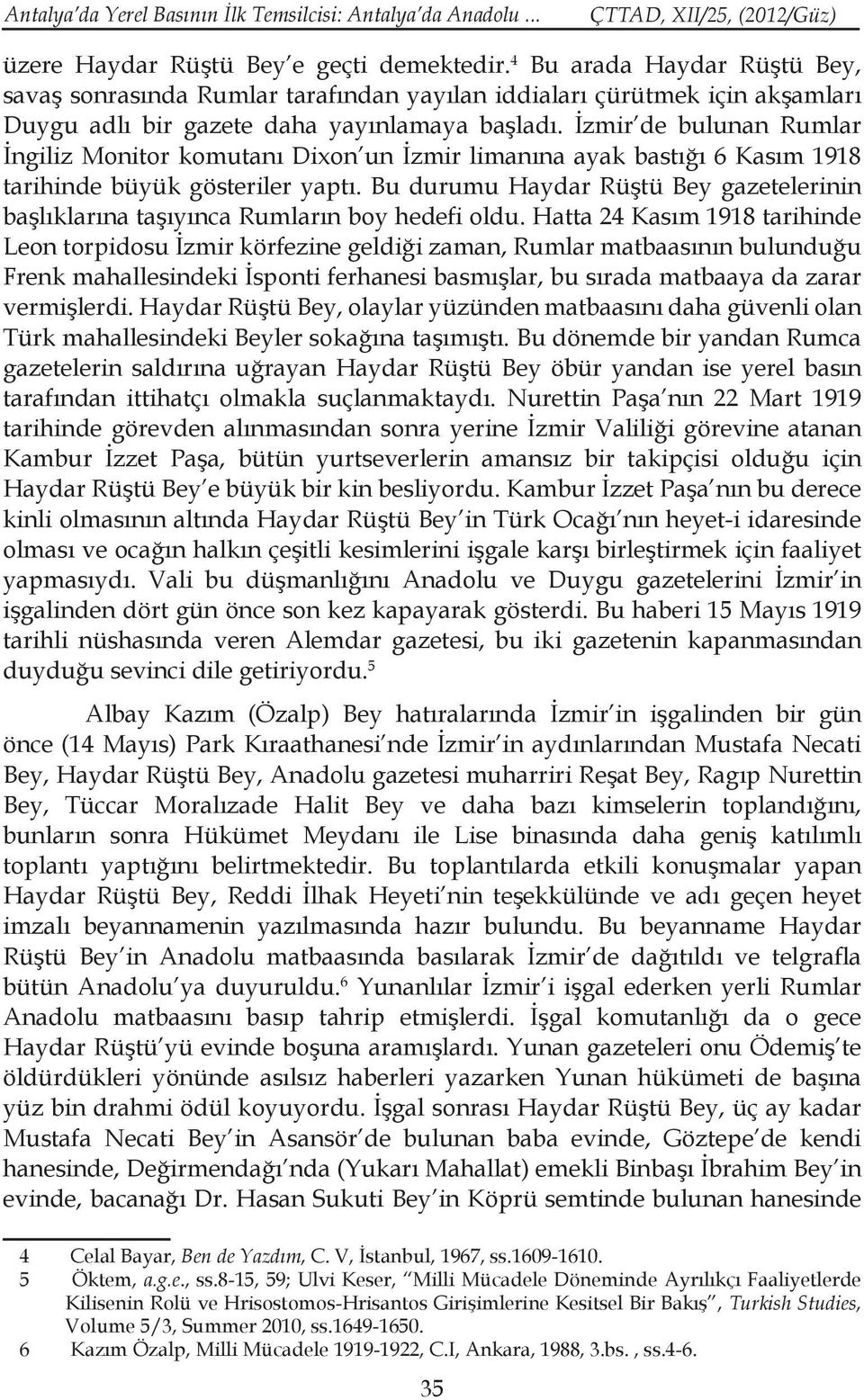 İzmir de bulunan Rumlar İngiliz Monitor komutanı Dixon un İzmir limanına ayak bastığı 6 Kasım 1918 tarihinde büyük gösteriler yaptı.